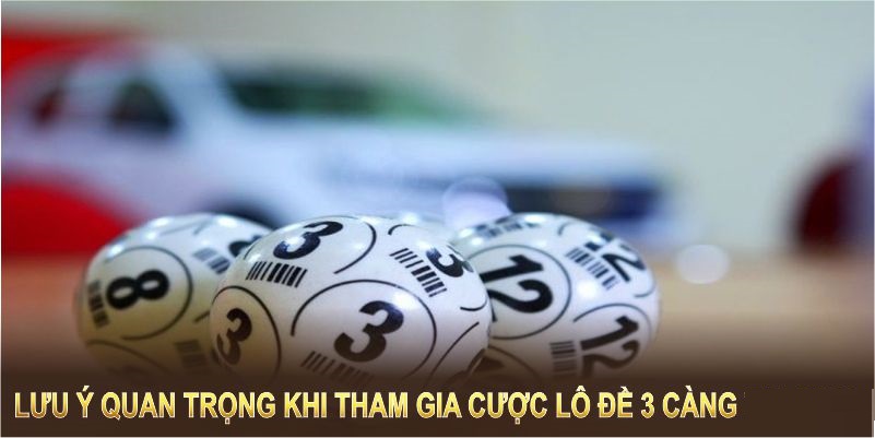 Lưu ý quan trọng khi tham gia cược lô đề 3 càng tại QQ88