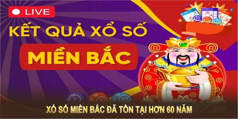 Xổ số miền Bắc đã tồn tại hơn 60 năm nhằm mang đến niềm vui và cơ hội lớn